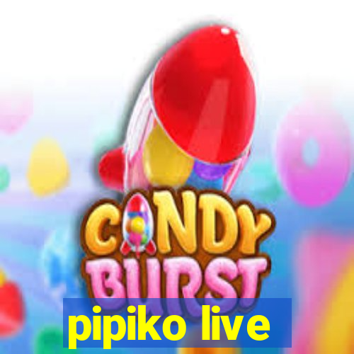 pipiko live